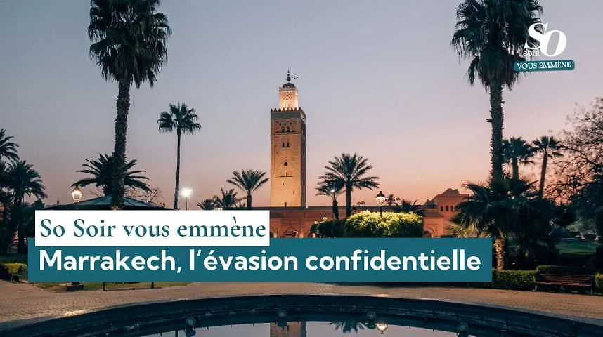 So Soir vous emmène à Marrakech, l'évasion confidentielle - So Soir vous emmène à Marrakech, l'évasion confidentielle
