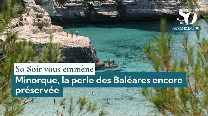 So Soir vous emmène : Minorque, la perle des Baléares encore préservée - So Soir vous emmène : Minorque, la perle des Baléares encore préservée