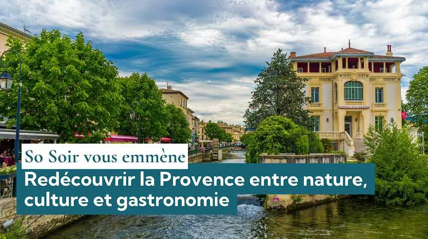 So Soir vous emmène : redécouvrir la Provence entre nature, culture et gastronomie - So Soir vous emmène : redécouvrir la Provence entre nature, culture et gastronomie