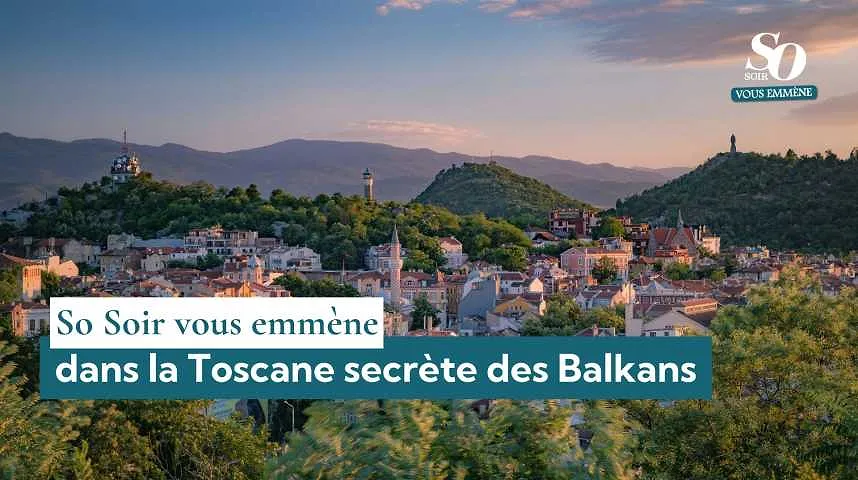 So Soir vous emmène : dans la Toscane secrète des Balkans - So Soir vous emmène : dans la Toscane secrète des Balkans