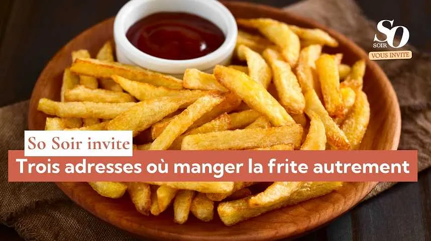 So Soir vous invite : trois adresses où manger la frite autrement - So Soir vous invite : trois adresses où manger la frite autrement