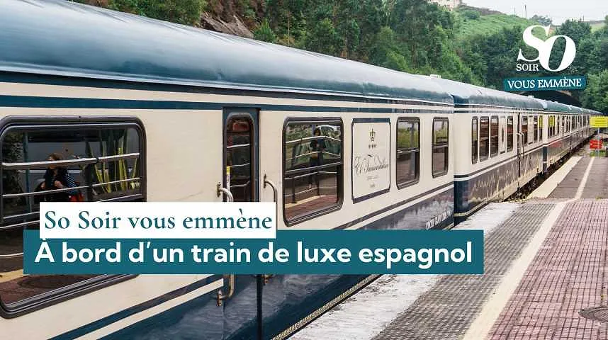 So Soir vous emmène : à bord d’un train de luxe espagnol - So Soir vous emmène : à bord d’un train de luxe espagnol