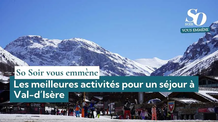 So Soir vous emmène : les meilleures activités pour un séjour à Val-d’Isère - So Soir vous emmène : les meilleures activités pour un séjour à Val-d’Isère