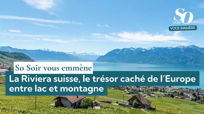 So Soir vous emmène : la Riviera suisse, le trésor caché de l’Europe entre lac et montagne - So Soir vous emmène : la Riviera suisse, le trésor caché de l’Europe entre lac et montagne