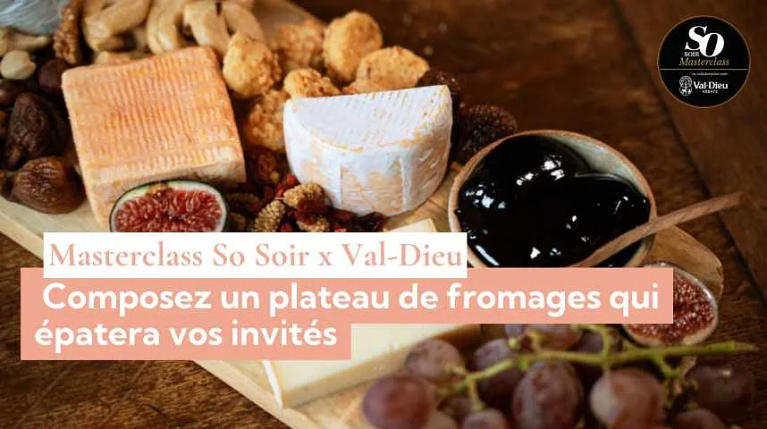 Masterclass So Soir x Val-Dieu -  Composez un plateau de fromages qui épatera vos invités - Masterclass So Soir x Val-Dieu -  Composez un plateau de fromages qui épatera vos invités