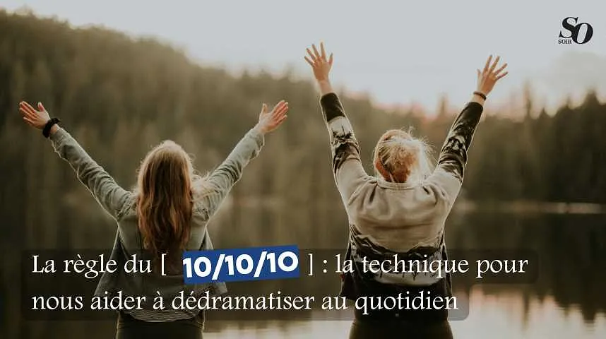 La règle du 10/10/10 : la technique pour nous aider à dédramatiser au quotidien - La règle du 10/10/10 : la technique pour nous aider à dédramatiser au quotidien