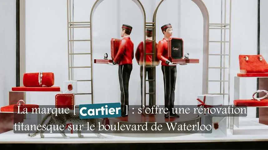 La marque Cartier s'offre une rénovation titanesque sur le boulevard de Waterloo - La marque Cartier s'offre une rénovation titanesque sur le boulevard de Waterloo