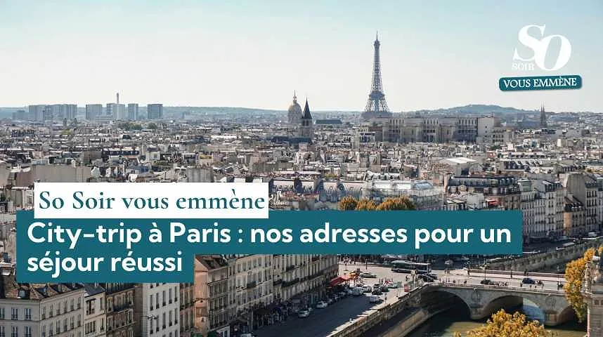 So Soir vous emmène : city-trip à Paris, nos adresses pour un séjour réussi - So Soir vous emmène : city-trip à Paris, nos adresses pour un séjour réussi